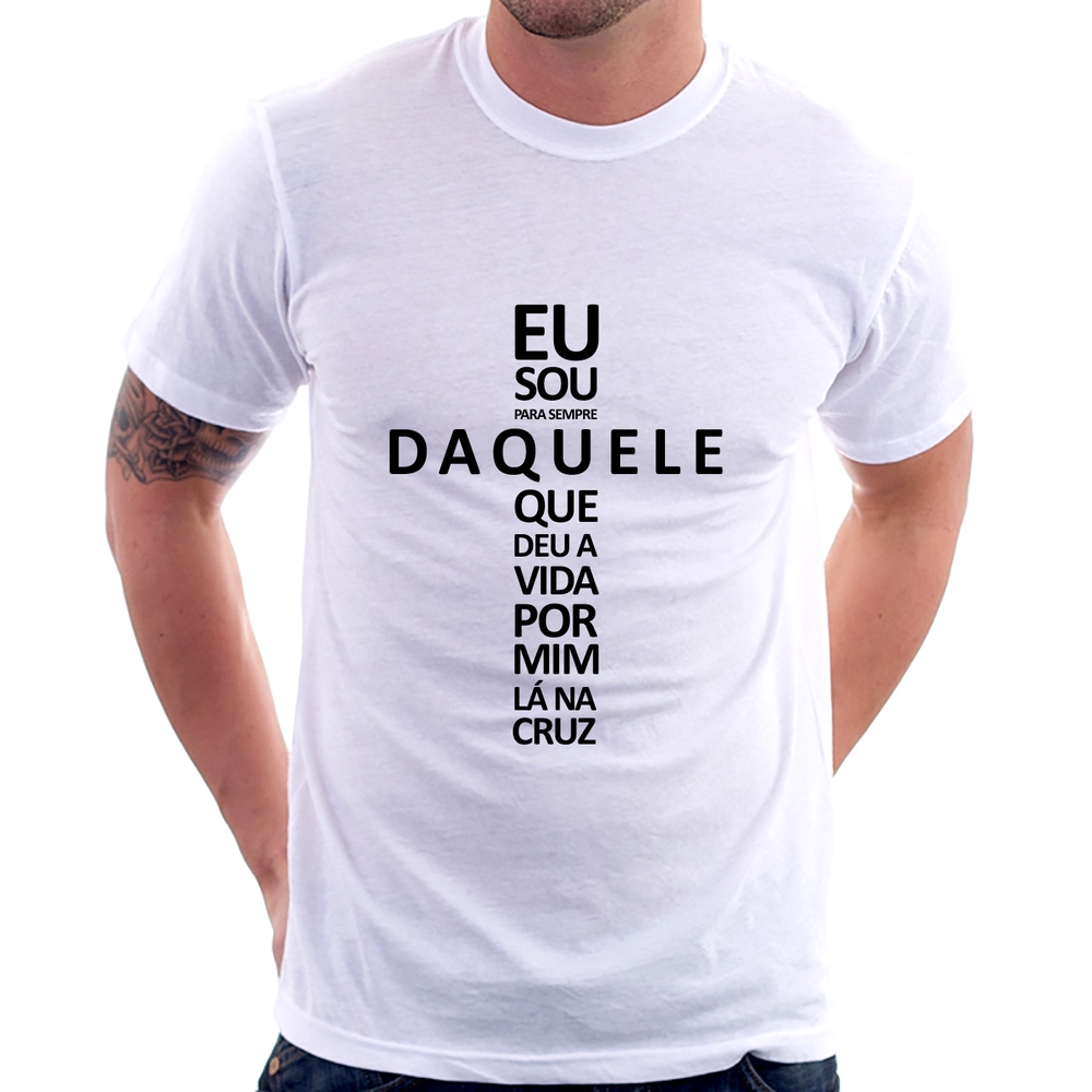 Camiseta Eu sou daquele que deu a vida por mim na cruz