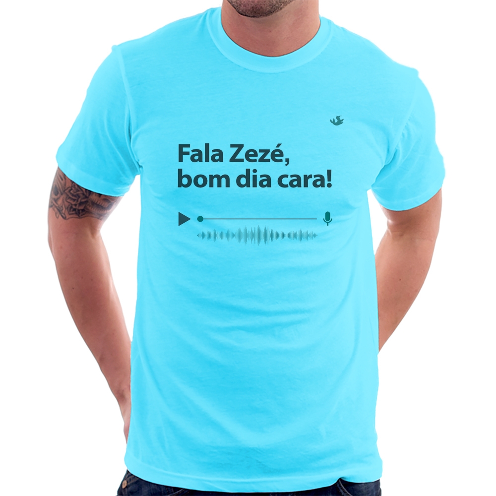 Camiseta Fala Zezé, bom dia cara!