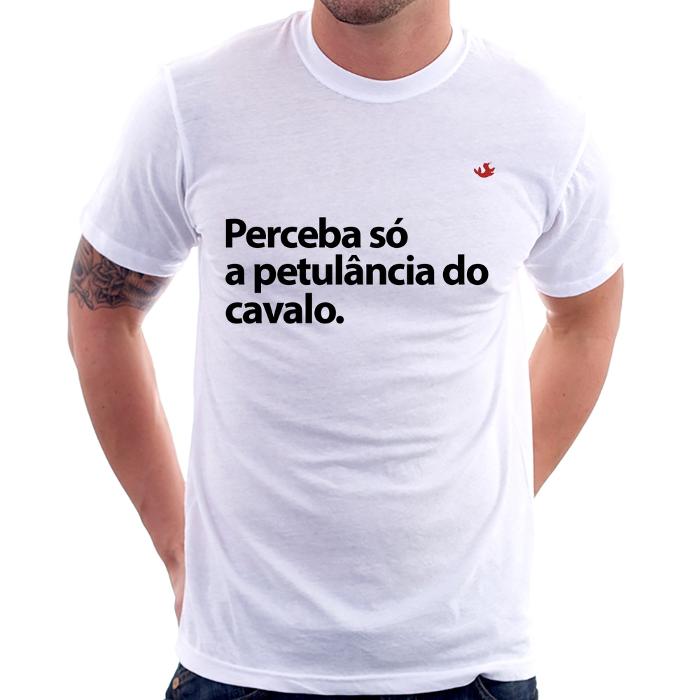 Camiseta Perceba só a petulância do cavalo