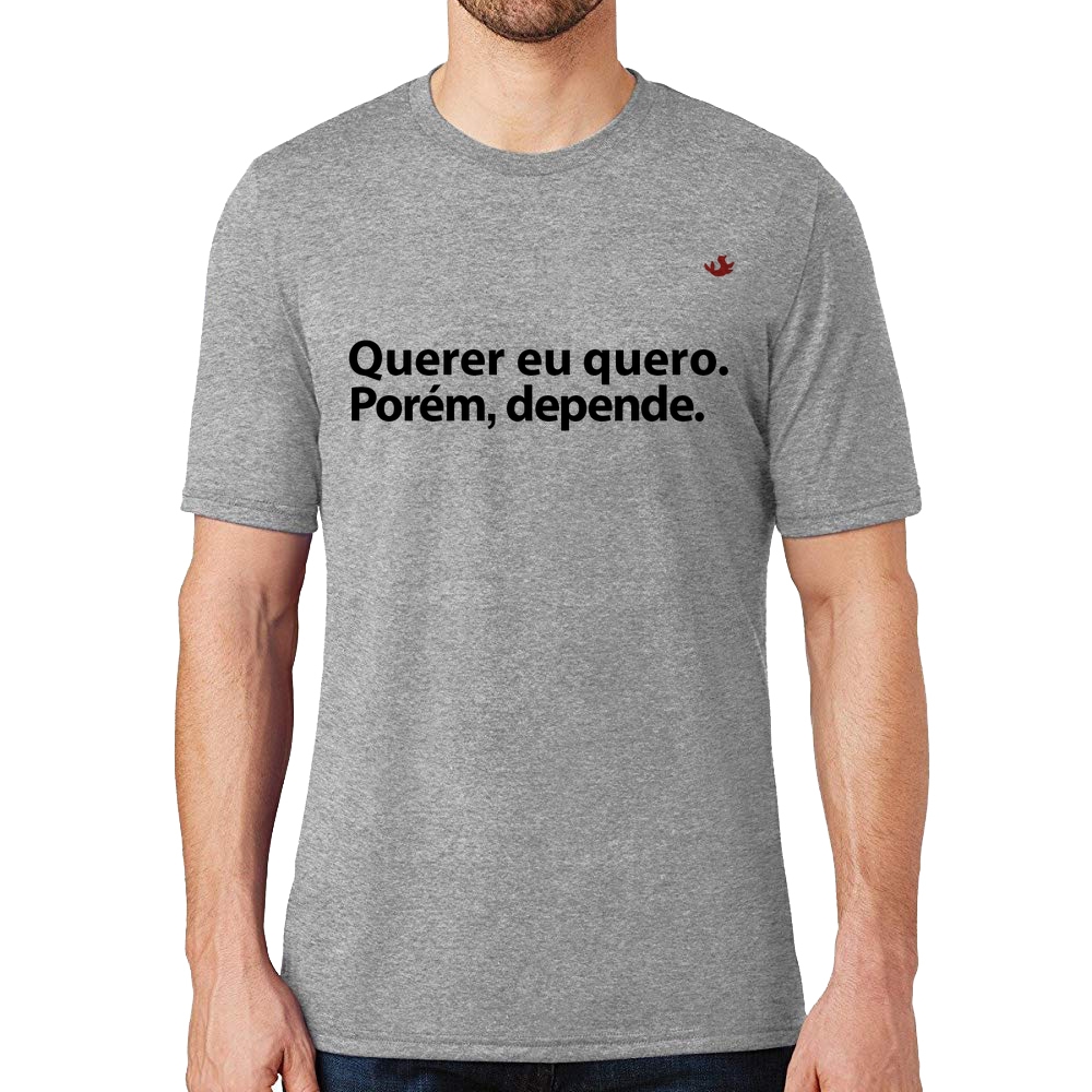 Camiseta Querer eu quero. Porém, depende.