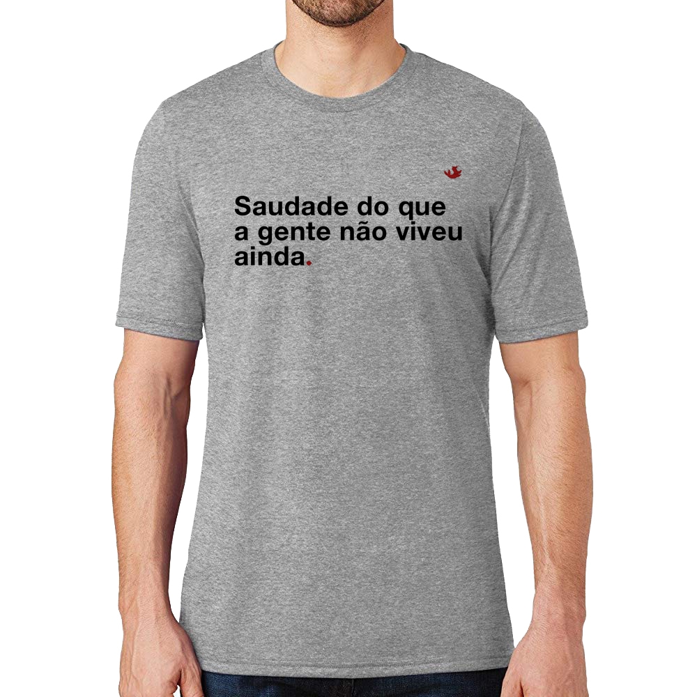 Camiseta Saudade do que a gente não viveu ainda