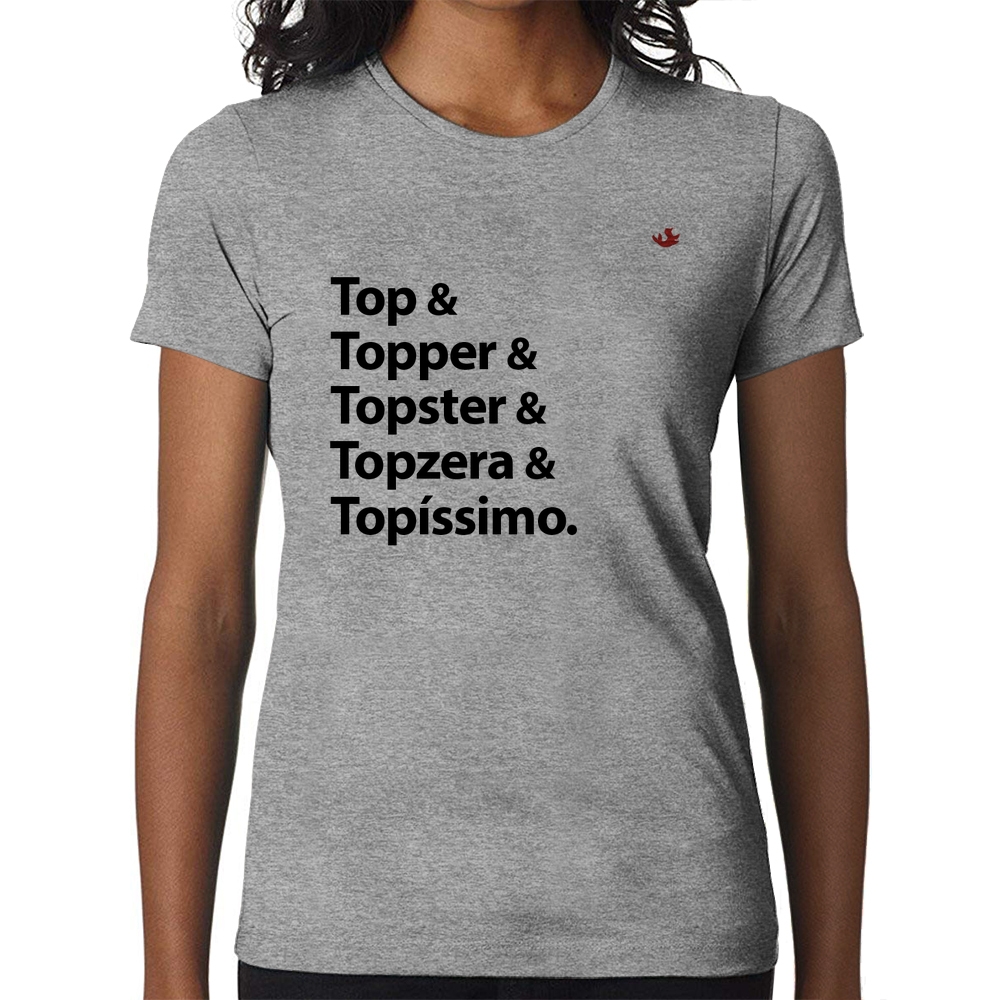Camiseta Top & Topper & Topster & Topzera & Topíssimo