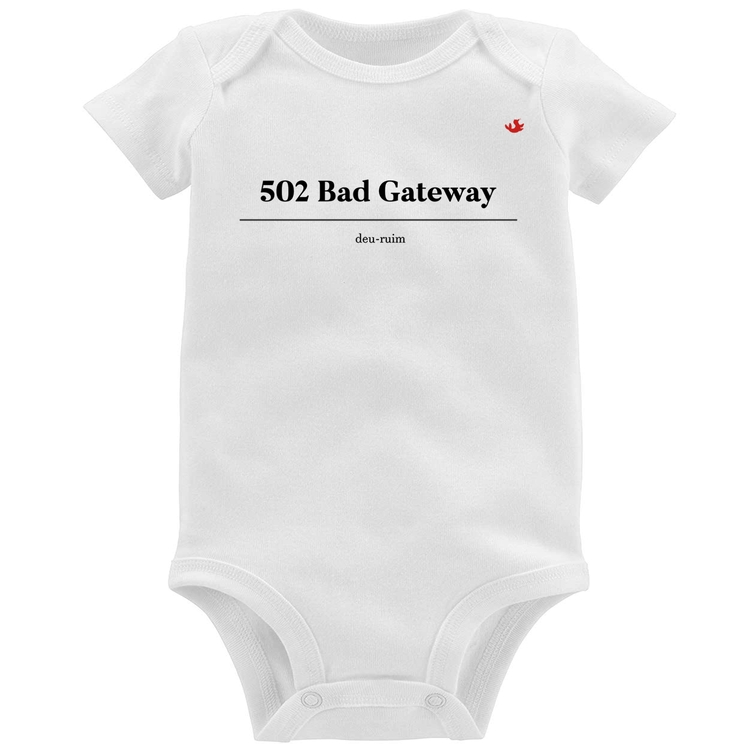 Body Bebê 502 Bad Gateway - Deu ruim