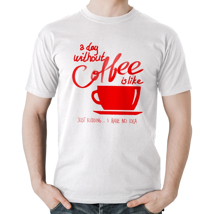 Camiseta Algodão A Day Without Coffee - Branca