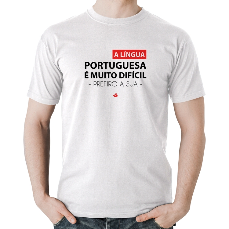 Camiseta Algodão A língua portuguesa é muito difícil, prefiro a sua - Branca