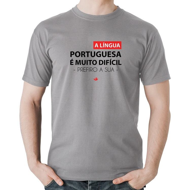 Camiseta Algodão A língua portuguesa é muito difícil, prefiro a sua - Cinza