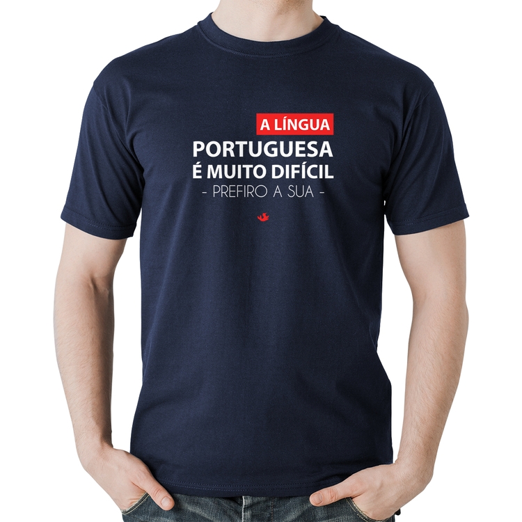 Camiseta Algodão A língua portuguesa é muito difícil, prefiro a sua - Marinho