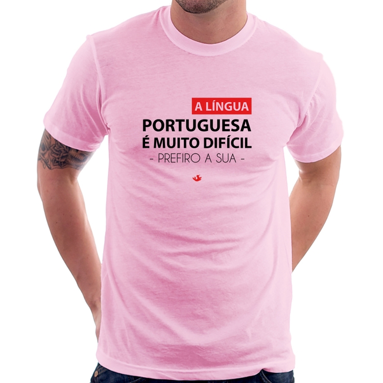 Camiseta A língua portuguesa é muito difícil, prefiro a sua - Rosa Bebê