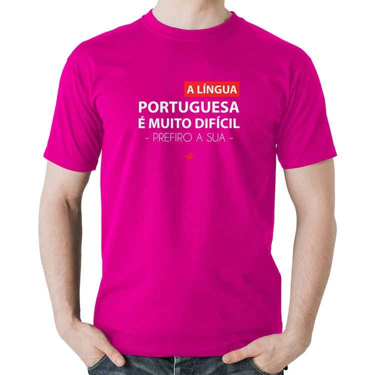 Camiseta Algodão A língua portuguesa é muito difícil, prefiro a sua - Rosa