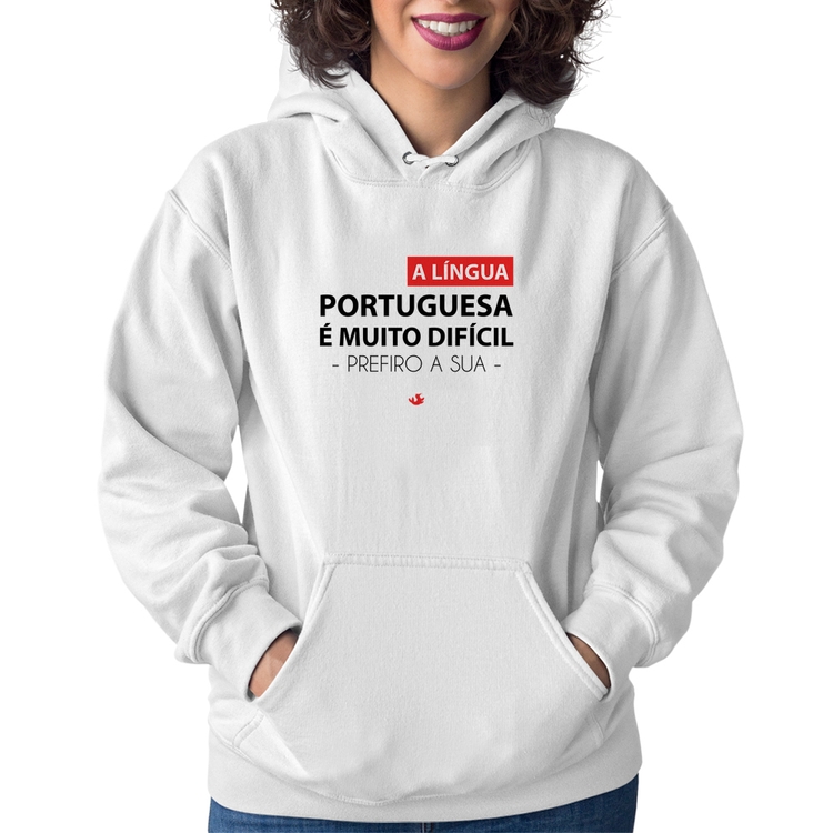 Moletom Feminino A língua portuguesa é muito difícil, prefiro a sua - Branco