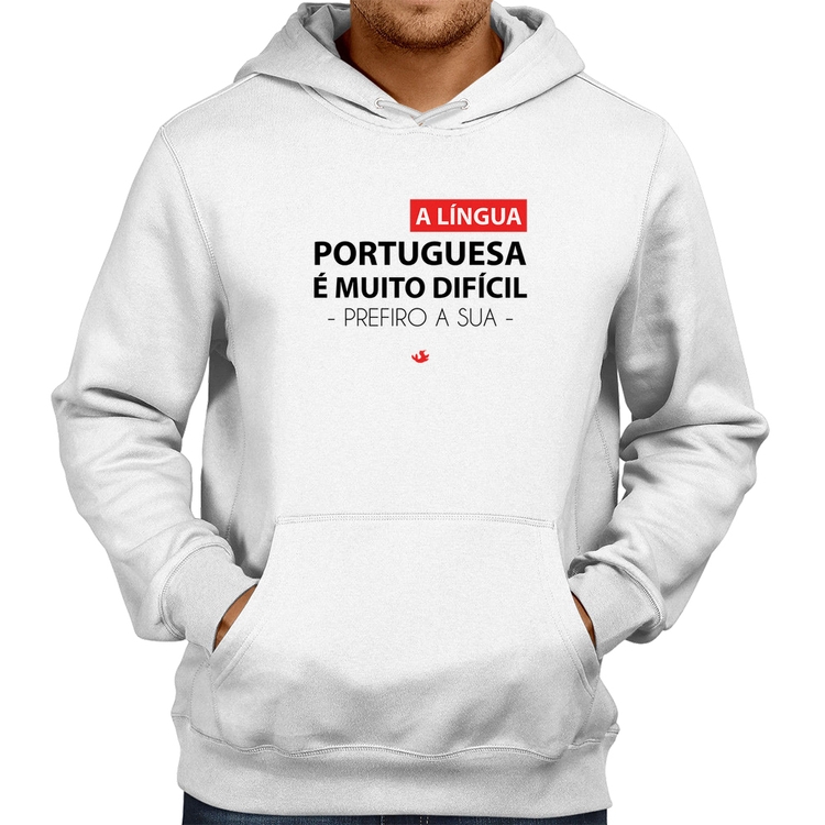 Moletom A língua portuguesa é muito difícil, prefiro a sua - Branco