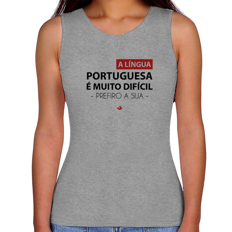 Regata Feminina A língua portuguesa é muito difícil, prefiro a sua - Cinza