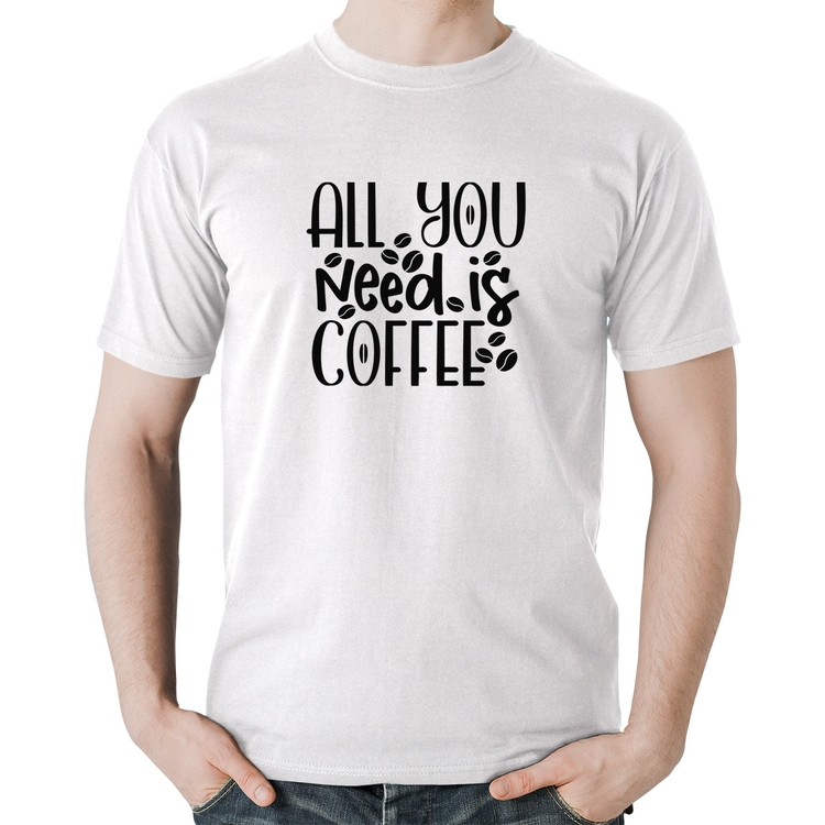 Camiseta Algodão All You need is coffee - Branca