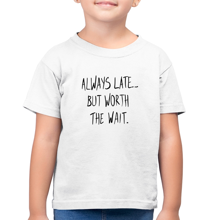 Camiseta Algodão Infantil Always Late But Worth The Wait - Branca