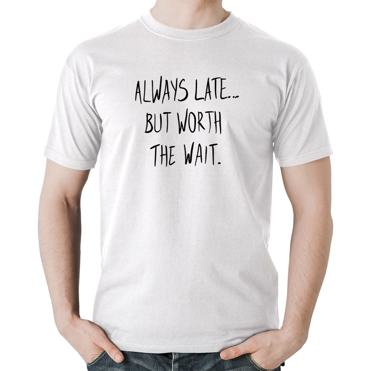 Camiseta Algodão Always Late But Worth The Wait - Branca
