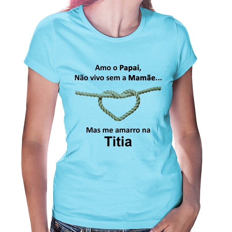Baby Look Amo o Papai, Não vivo sem a Mamãe mas me amarro na Titia - Azul Bebê