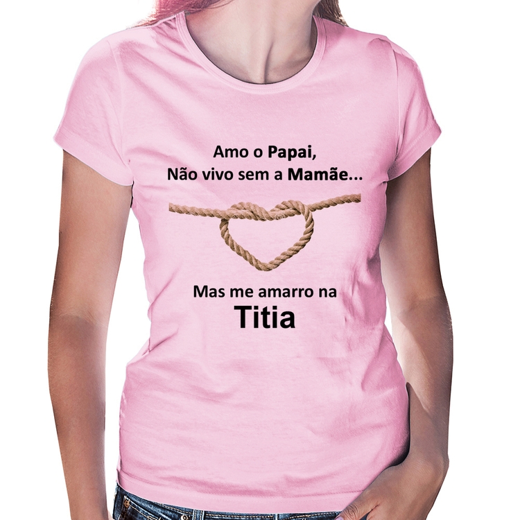 Baby Look Amo o Papai, Não vivo sem a Mamãe mas me amarro na Titia - Rosa Bebê