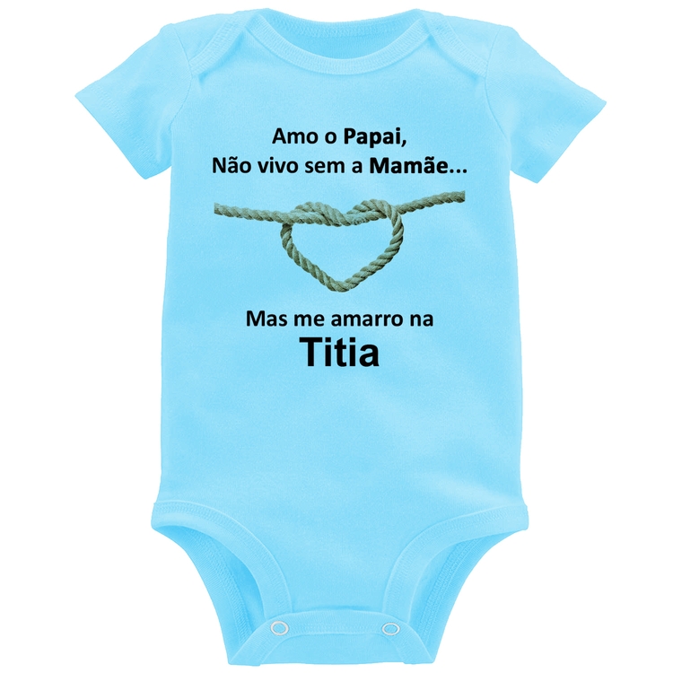 Body Bebê Amo o Papai, Não vivo sem a Mamãe mas me amarro na Titia - Azul Bebê