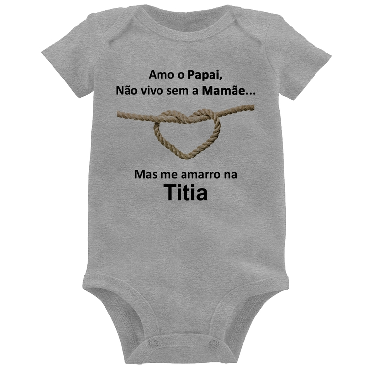 Body Bebê Amo o Papai, Não vivo sem a Mamãe mas me amarro na Titia - Cinza