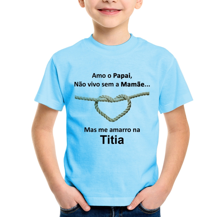 Camiseta Infantil Amo o Papai, Não vivo sem a Mamãe mas me amarro na Titia - Azul Bebê