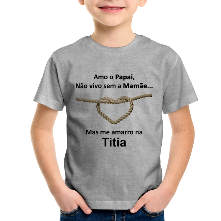 Camiseta Infantil Amo o Papai, Não vivo sem a Mamãe mas me amarro na Titia - Cinza