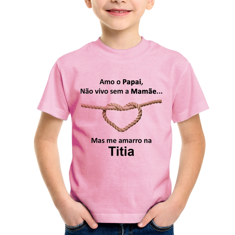Camiseta Infantil Amo o Papai, Não vivo sem a Mamãe mas me amarro na Titia - Rosa Bebê