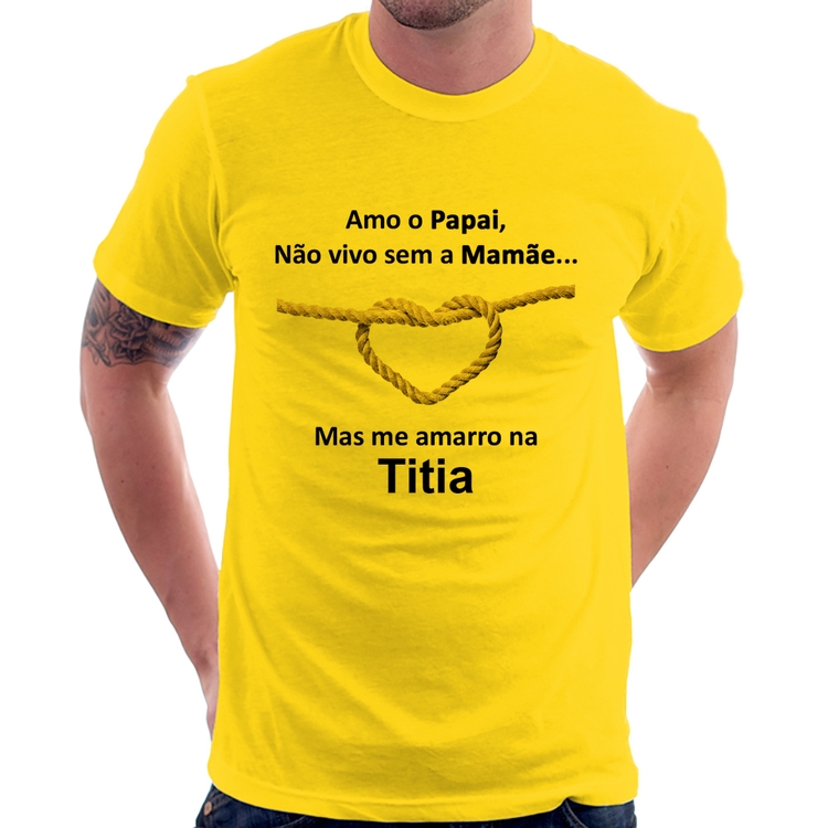 Camiseta Amo o Papai, Não vivo sem a Mamãe mas me amarro na Titia - Amarela