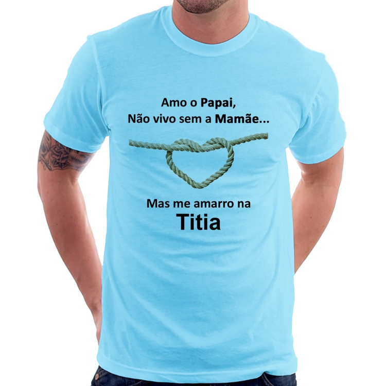 Camiseta Amo o Papai, Não vivo sem a Mamãe mas me amarro na Titia - Azul Bebê