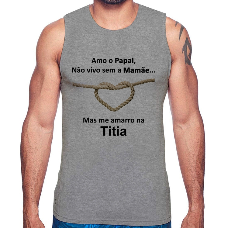 Regata Amo o Papai, Não vivo sem a Mamãe mas me amarro na Titia - Cinza