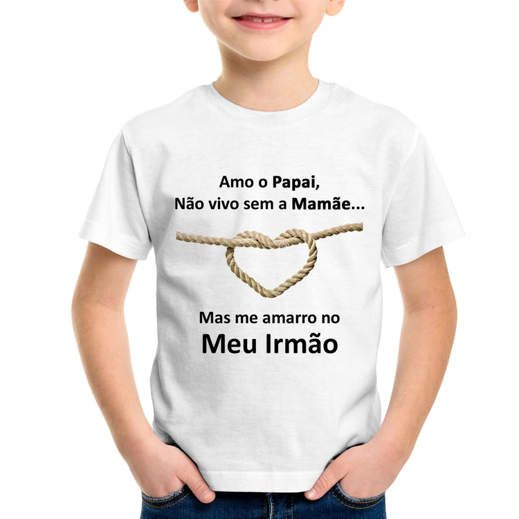 Camiseta Infantil Amo o Papai, Não vivo sem a Mamãe mas me amarro no meu irmão
