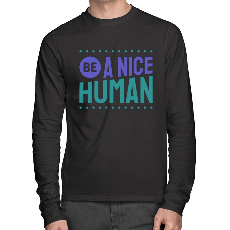 Camiseta Algodão Be A Nice Human  Manga Longa