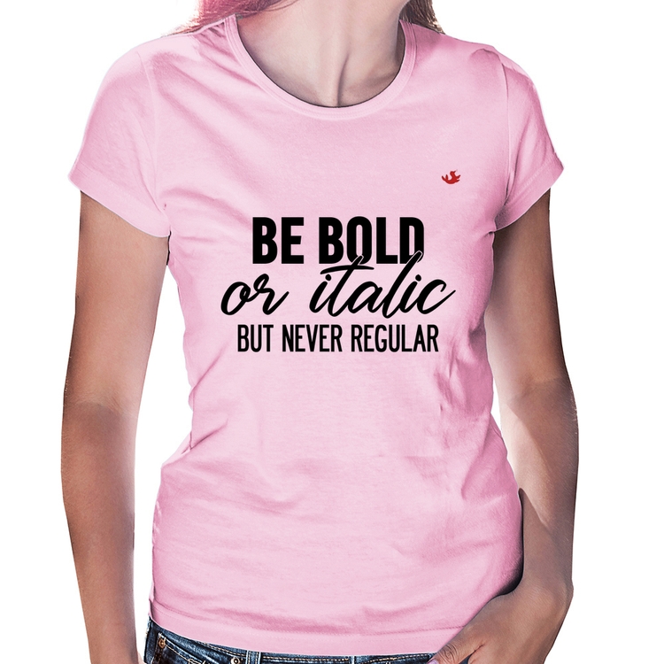 Baby Look Be bold or italic, but never regular - Rosa Bebê