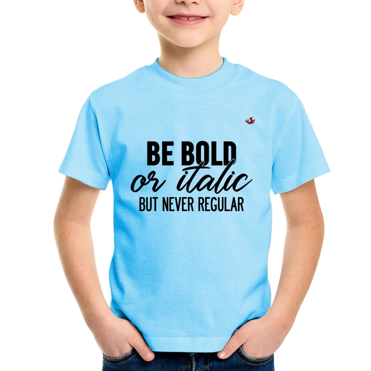Camiseta Infantil Be bold or italic, but never regular - Azul Bebê