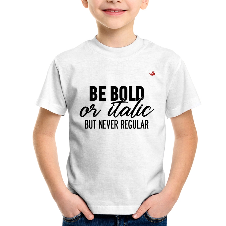 Camiseta Infantil Be bold or italic, but never regular
