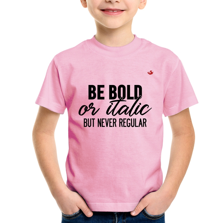 Camiseta Infantil Be bold or italic, but never regular - Rosa Bebê