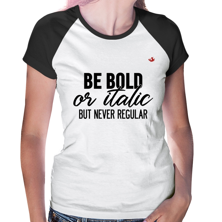 Baby Look Raglan Be bold or italic, but never regular
