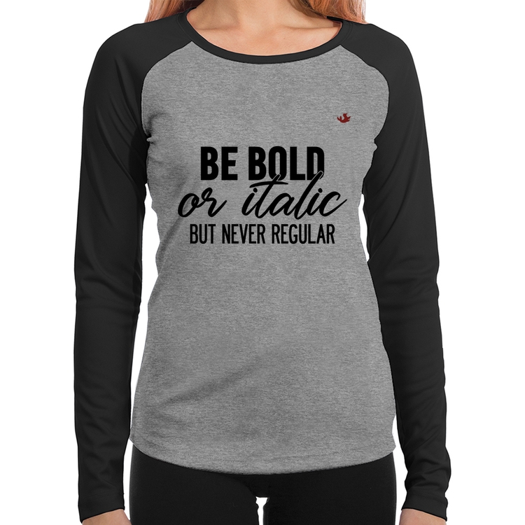 Baby Look Raglan Be bold or italic, but never regular Manga Longa - Cinza/Preto