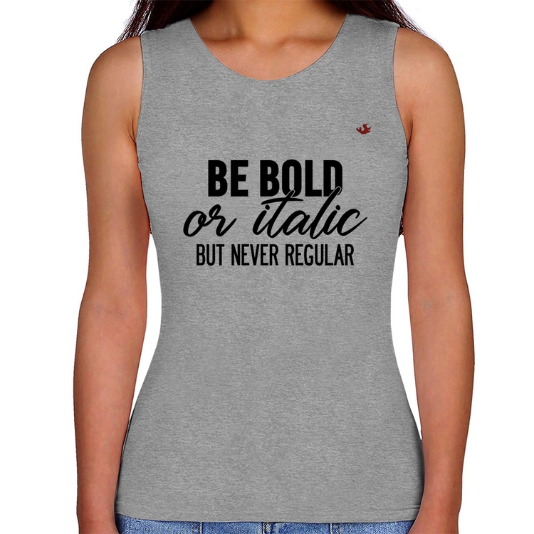 Regata Feminina Be bold or italic, but never regular - Cinza