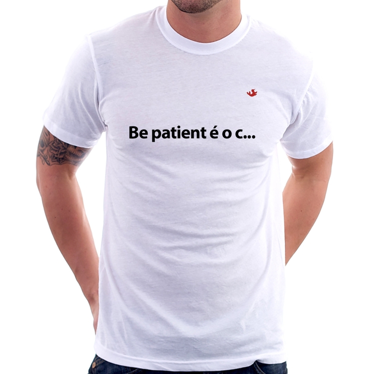 Camiseta Be patient é o c...