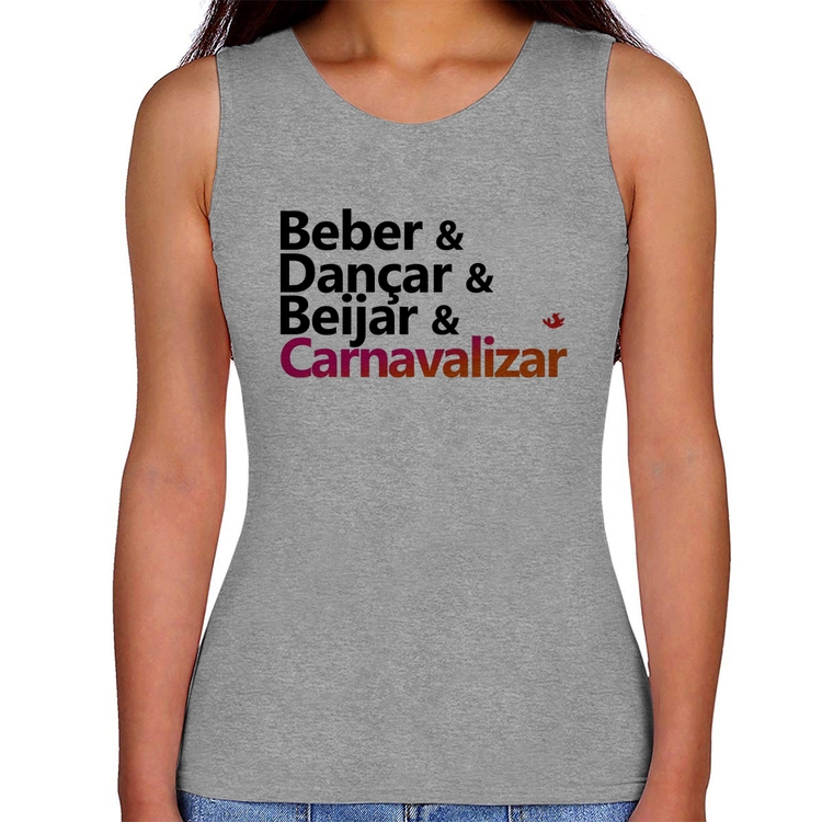 Regata Feminina Beber & Dançar & Beijar & Carnavalizar - Cinza