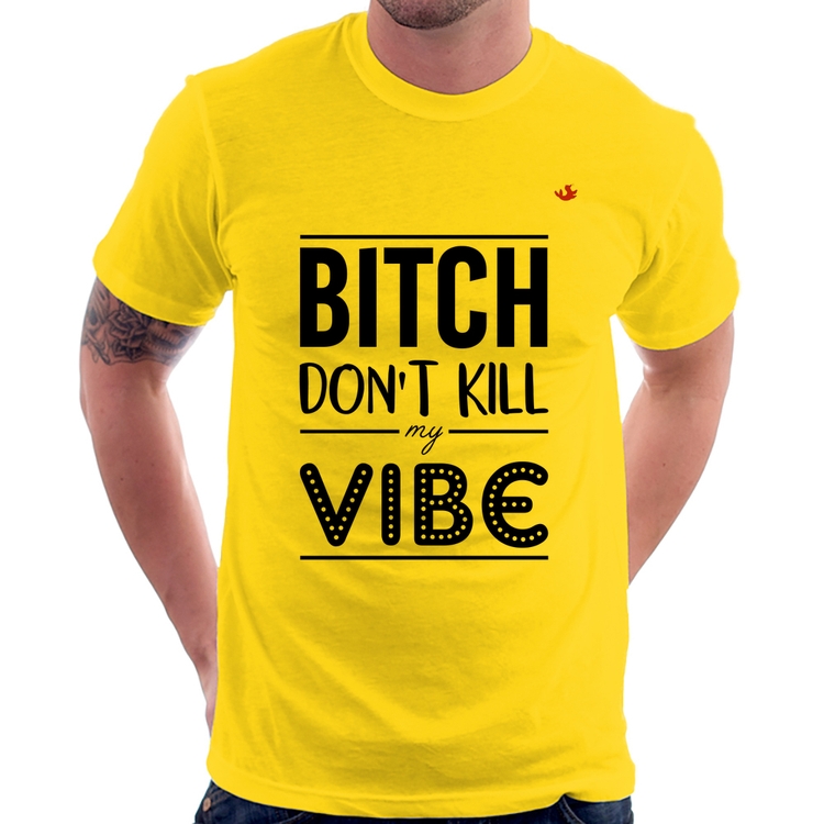 Camiseta Bitch don't kill my vibe - Amarela