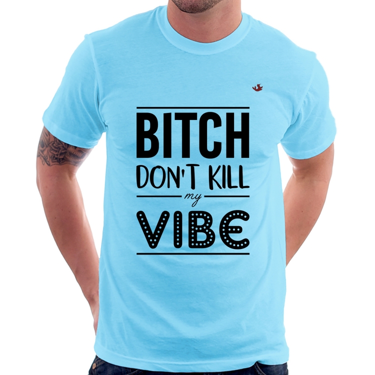 Camiseta Bitch don't kill my vibe - Azul Bebê