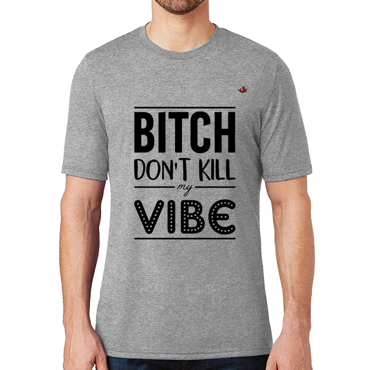 Camiseta Bitch don't kill my vibe - Cinza