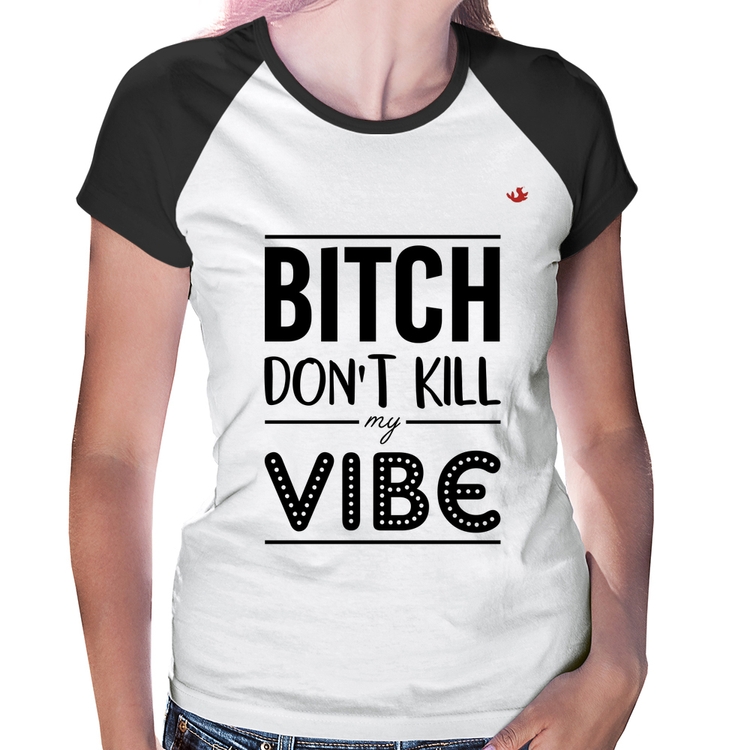 Baby Look Raglan Bitch don't kill my vibe