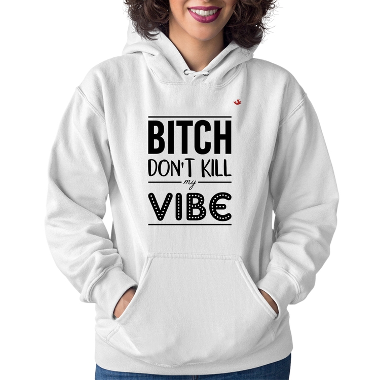 Moletom Feminino Bitch don't kill my vibe - Branco