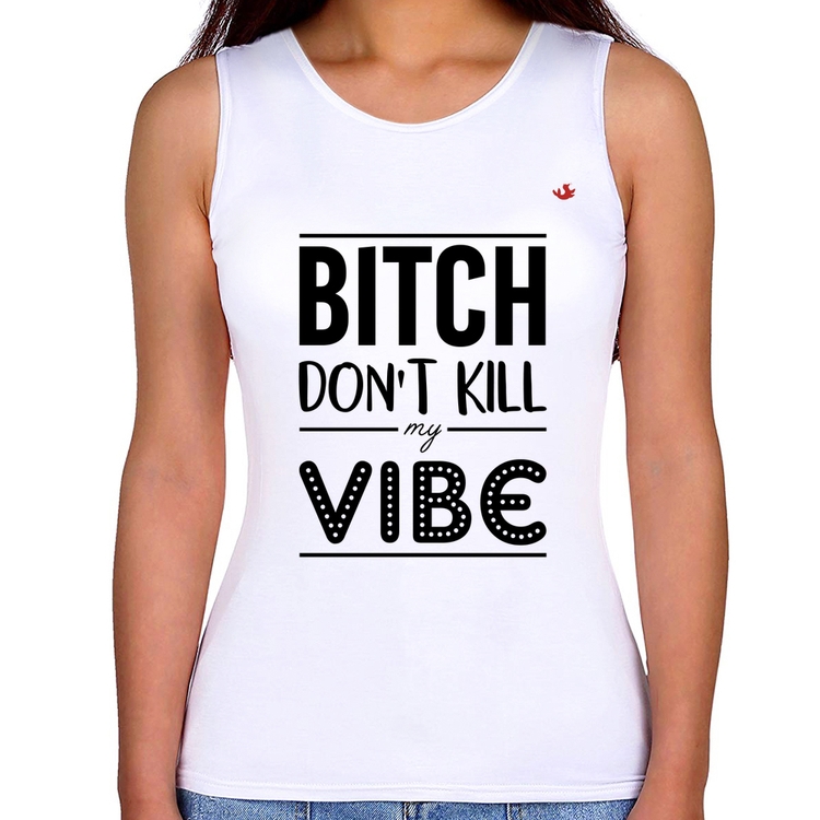 Regata Feminina Bitch don't kill my vibe
