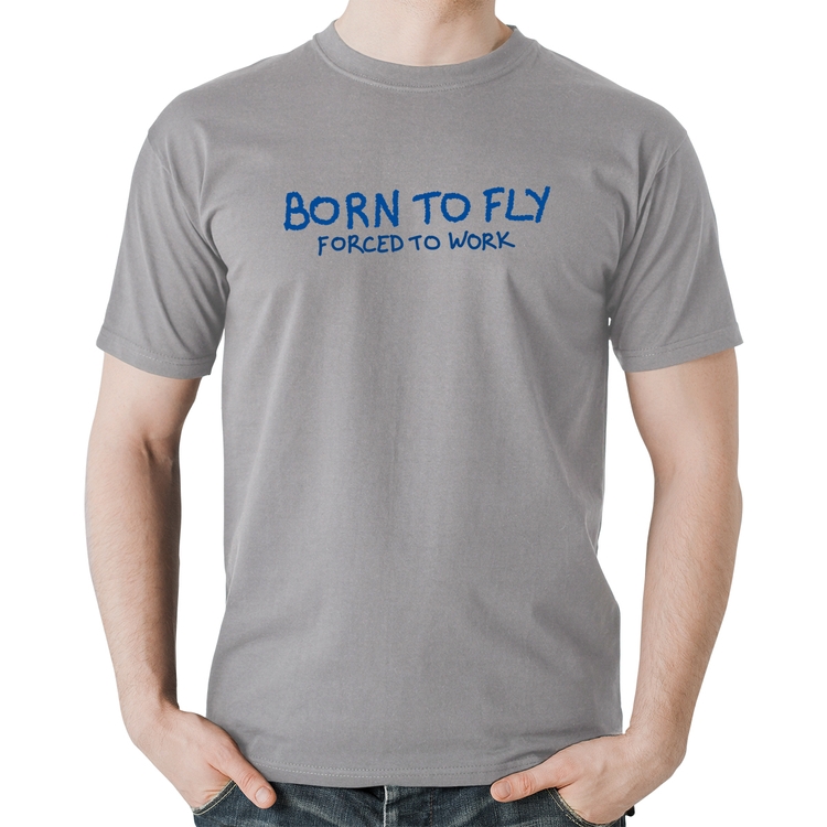 Camiseta Algodão Born to fly - Forced to work - Cinza