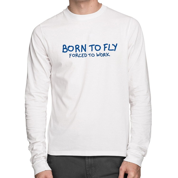 Camiseta Algodão Born to fly - Forced to work Manga Longa - Branca