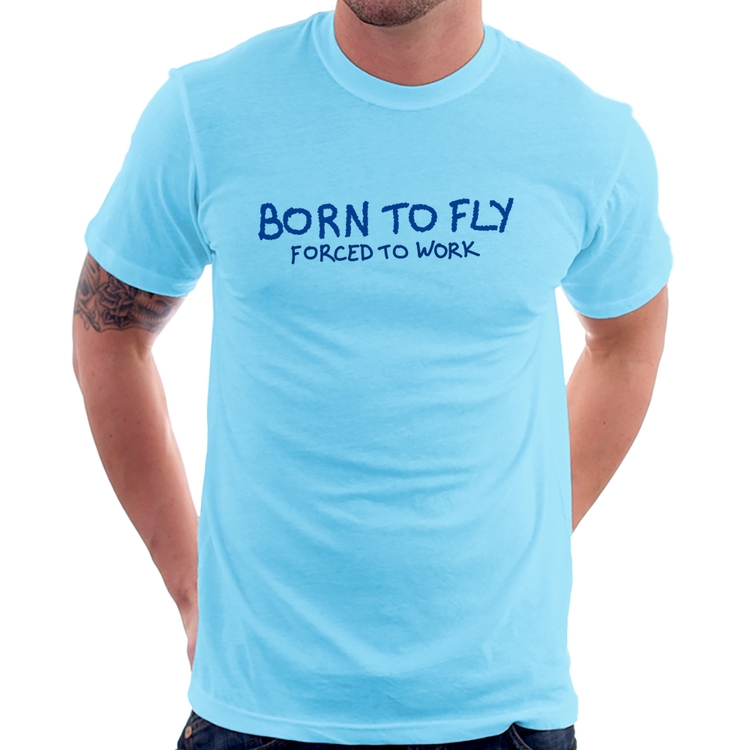 Camiseta Born to fly - Forced to work - Azul Bebê