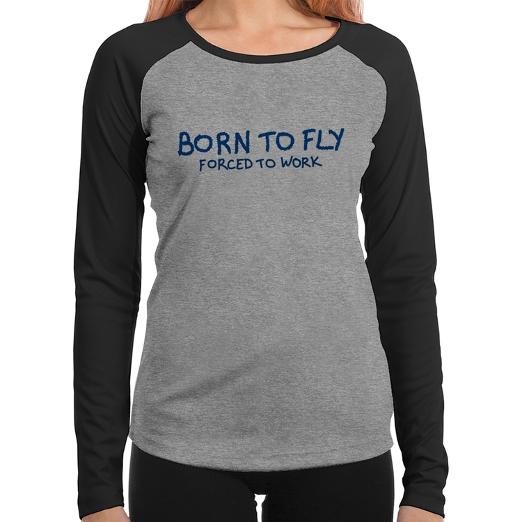 Baby Look Raglan Born to fly - Forced to work Manga Longa - Cinza/Preto